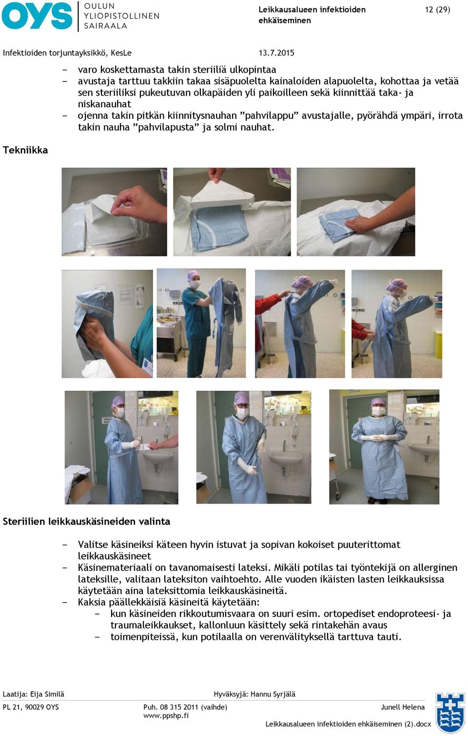 Steriilien leikkauskäsineiden valinta Valitse käsineiksi käteen hyvin istuvat ja sopivan kokoiset puuterittomat leikkauskäsineet Käsinemateriaali on tavanomaisesti lateksi.
