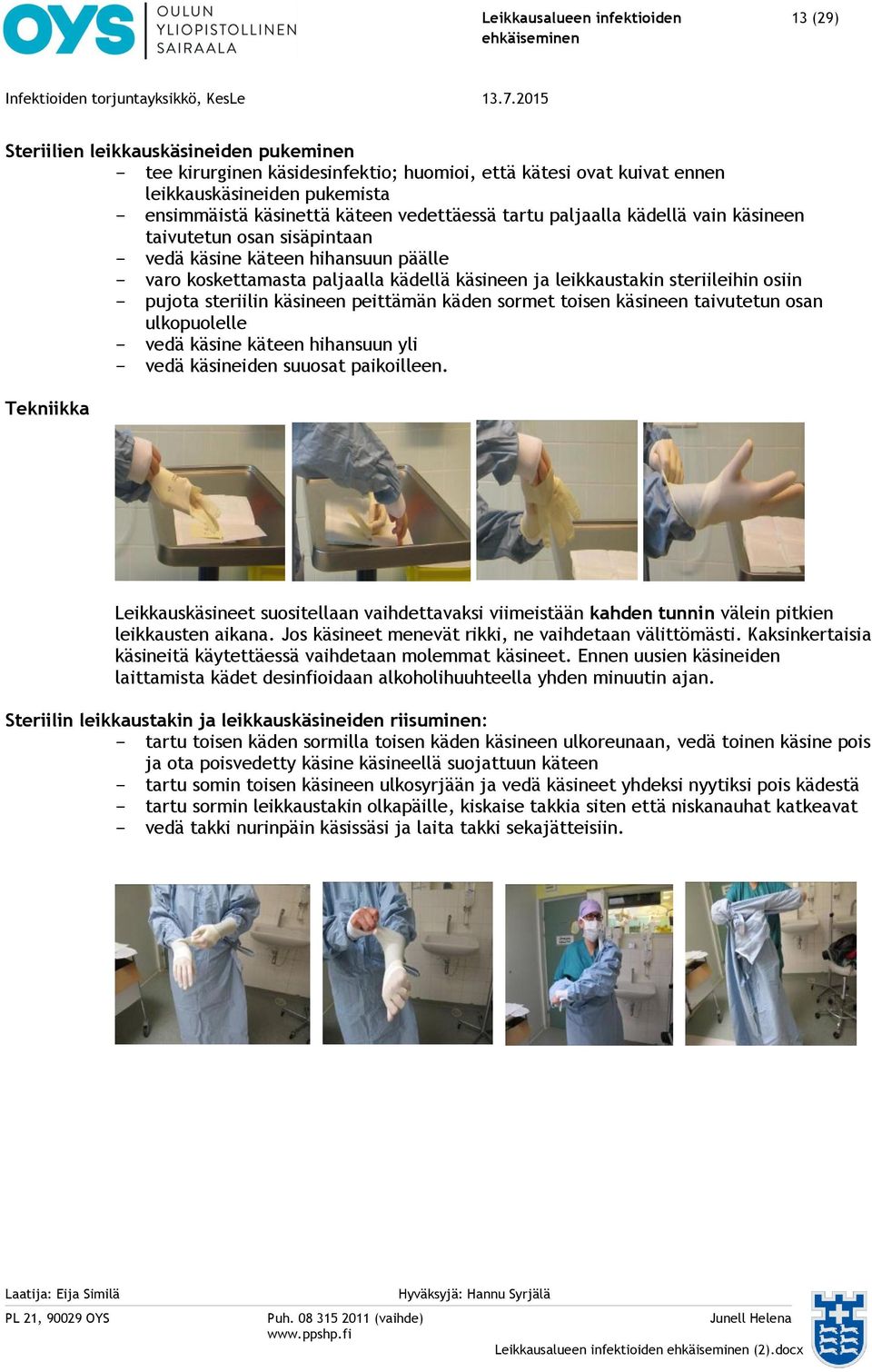 osiin pujota steriilin käsineen peittämän käden sormet toisen käsineen taivutetun osan ulkopuolelle vedä käsine käteen hihansuun yli vedä käsineiden suuosat paikoilleen.