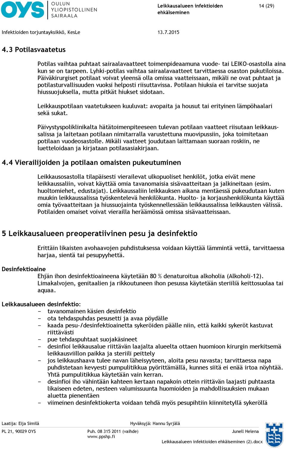 Päiväkirurgiset potilaat voivat yleensä olla omissa vaatteissaan, mikäli ne ovat puhtaat ja potilasturvallisuuden vuoksi helposti riisuttavissa.