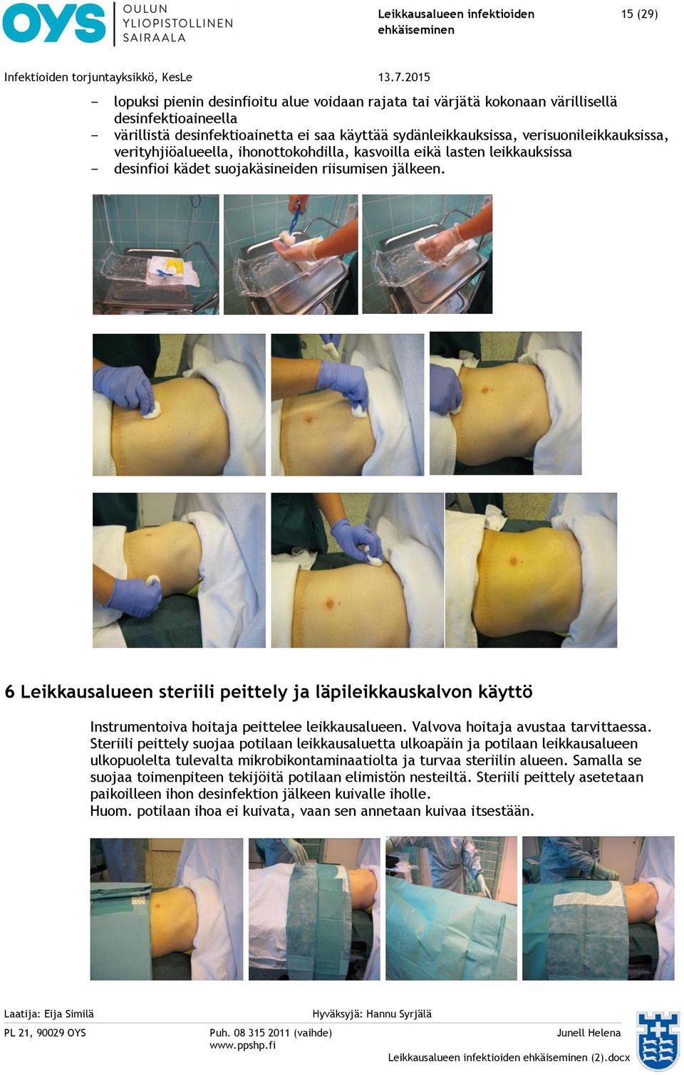 6 Leikkausalueen steriili peittely ja läpileikkauskalvon käyttö Instrumentoiva hoitaja peittelee leikkausalueen. Valvova hoitaja avustaa tarvittaessa.
