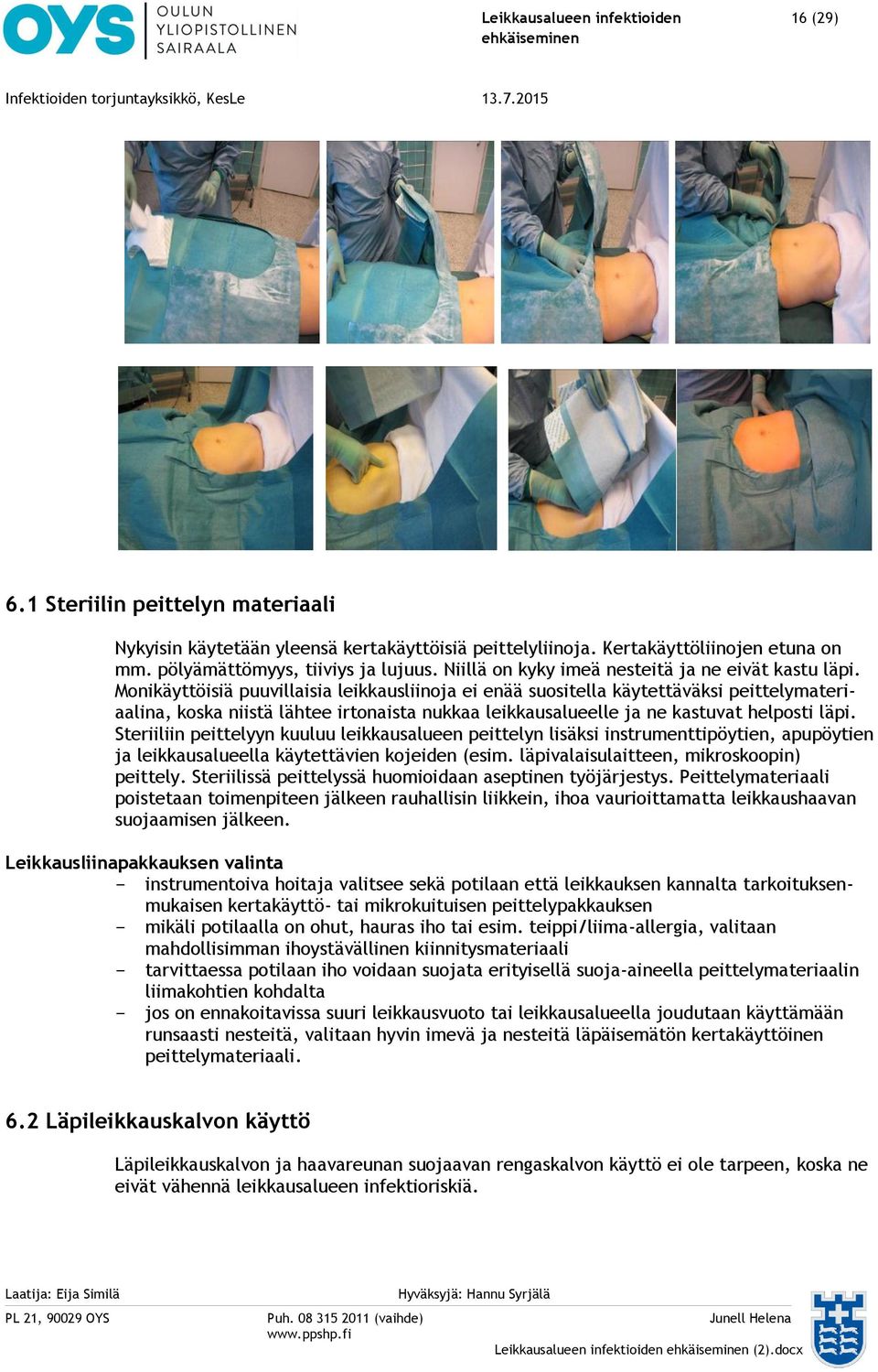 Monikäyttöisiä puuvillaisia leikkausliinoja ei enää suositella käytettäväksi peittelymateriaalina, koska niistä lähtee irtonaista nukkaa leikkausalueelle ja ne kastuvat helposti läpi.