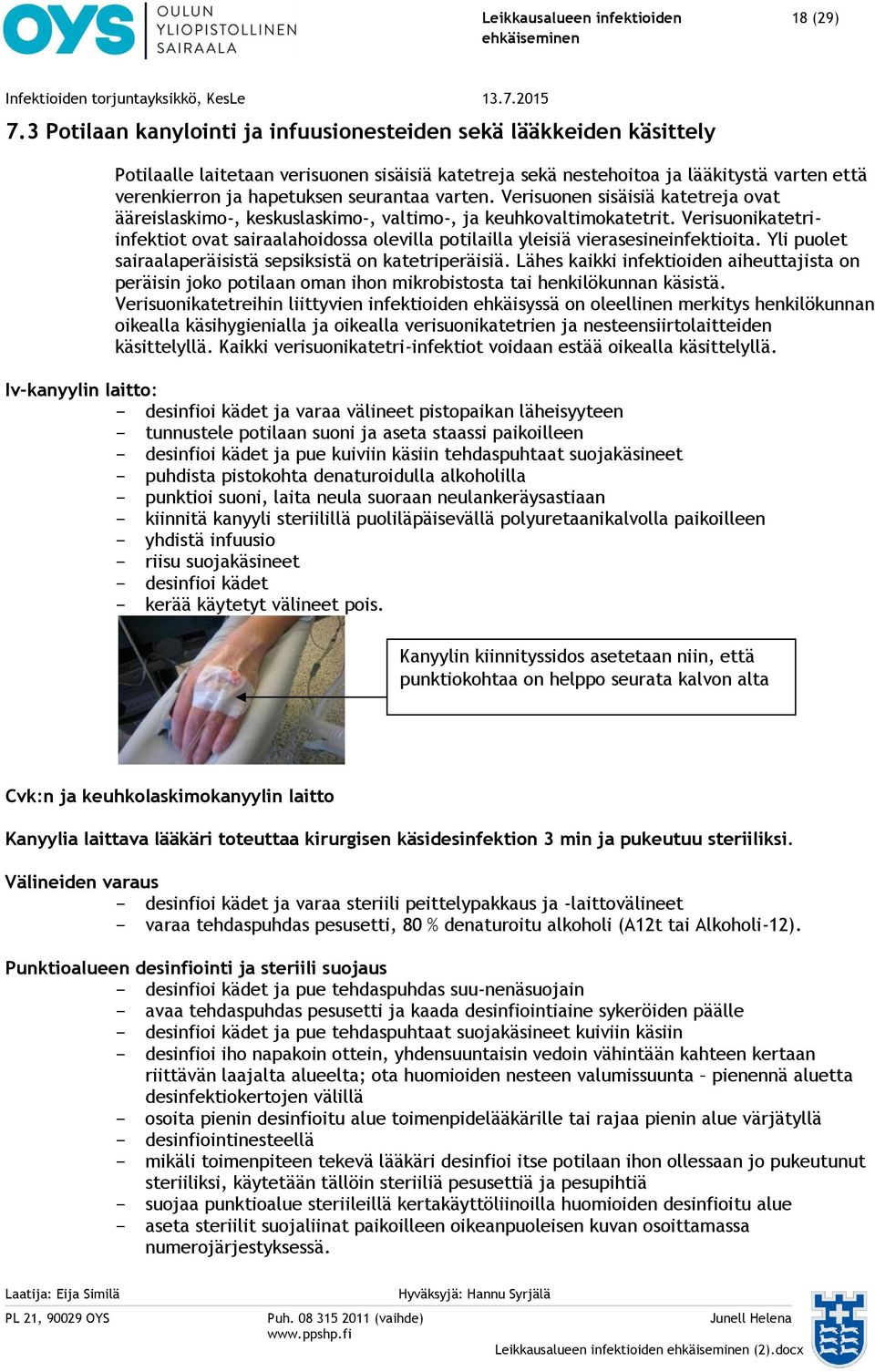 varten. Verisuonen sisäisiä katetreja ovat ääreislaskimo-, keskuslaskimo-, valtimo-, ja keuhkovaltimokatetrit.