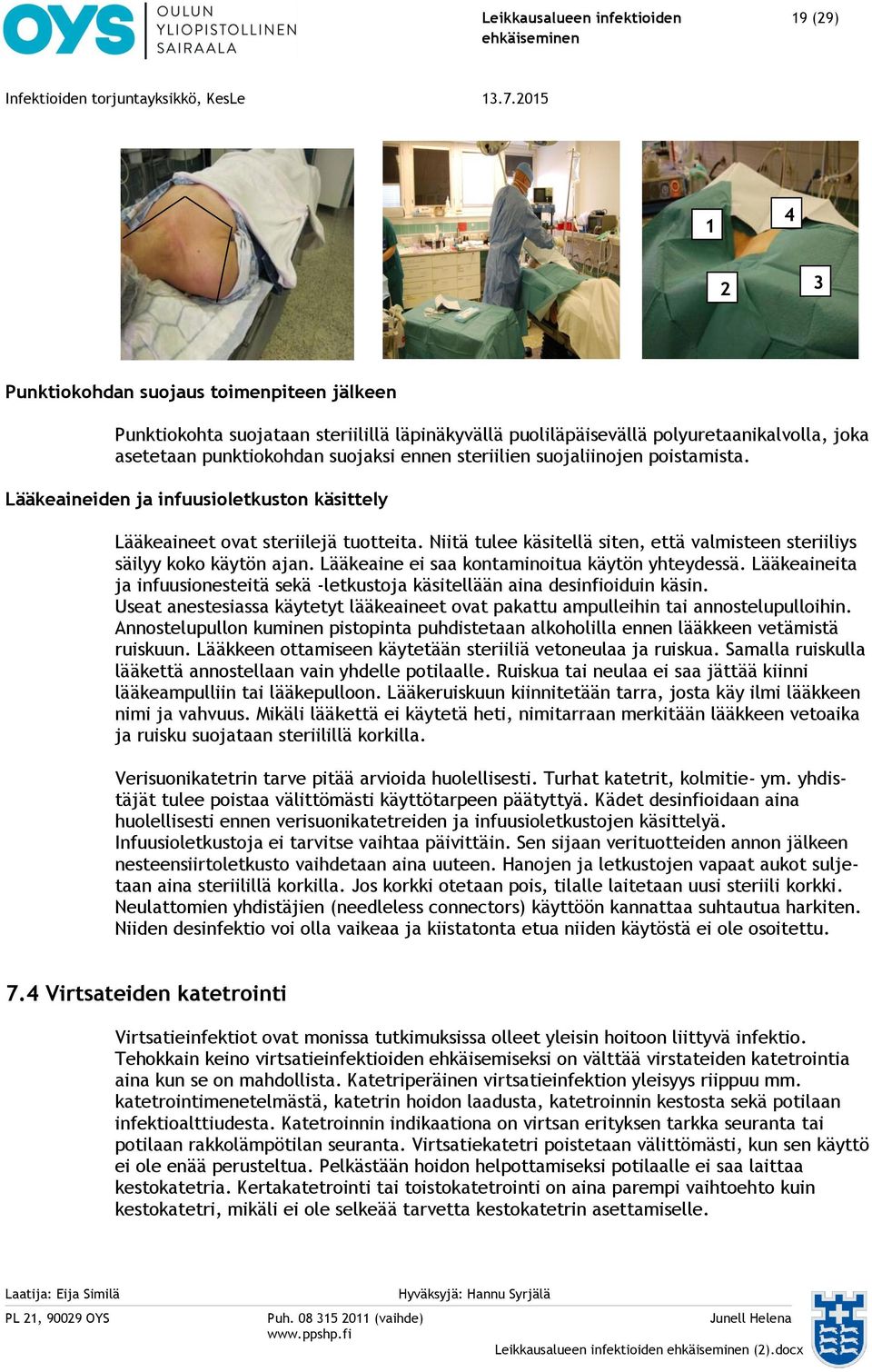 Niitä tulee käsitellä siten, että valmisteen steriiliys säilyy koko käytön ajan. Lääkeaine ei saa kontaminoitua käytön yhteydessä.
