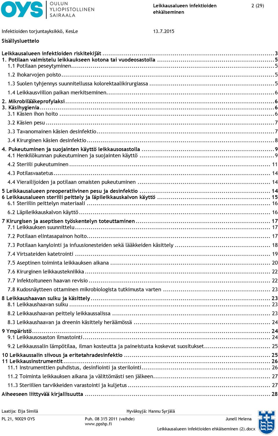 .. 7 3.3 Tavanomainen käsien desinfektio... 7 3.4 Kirurginen käsien desinfektio... 8 4. Pukeutuminen ja suojainten käyttö leikkausosastolla... 9 4.1 Henkilökunnan pukeutuminen ja suojainten käyttö.