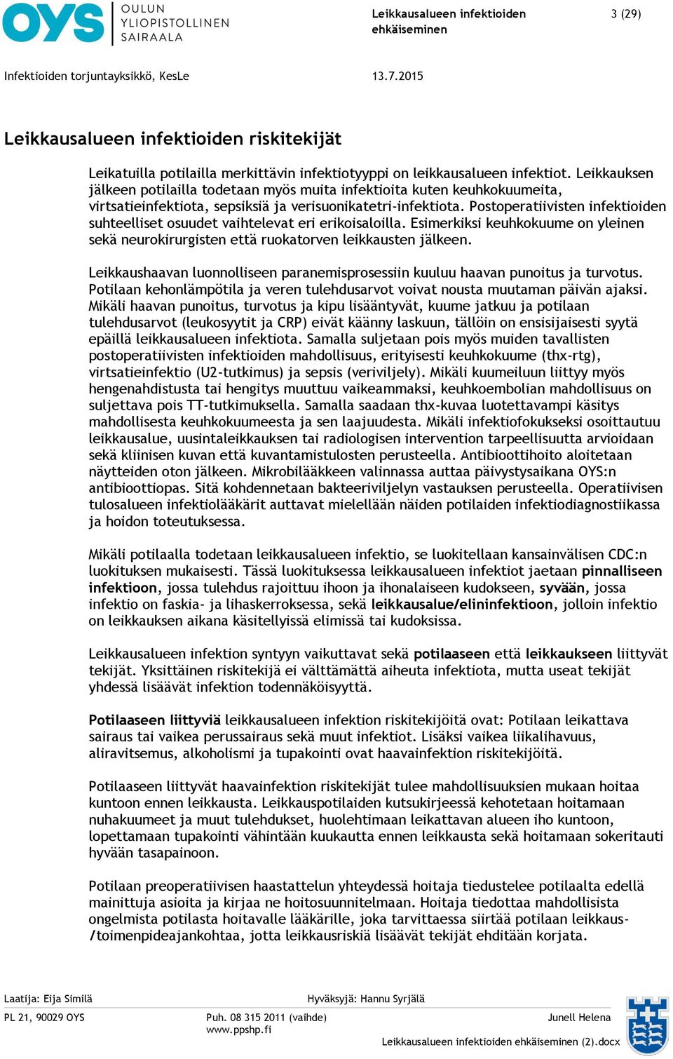 Postoperatiivisten infektioiden suhteelliset osuudet vaihtelevat eri erikoisaloilla. Esimerkiksi keuhkokuume on yleinen sekä neurokirurgisten että ruokatorven leikkausten jälkeen.