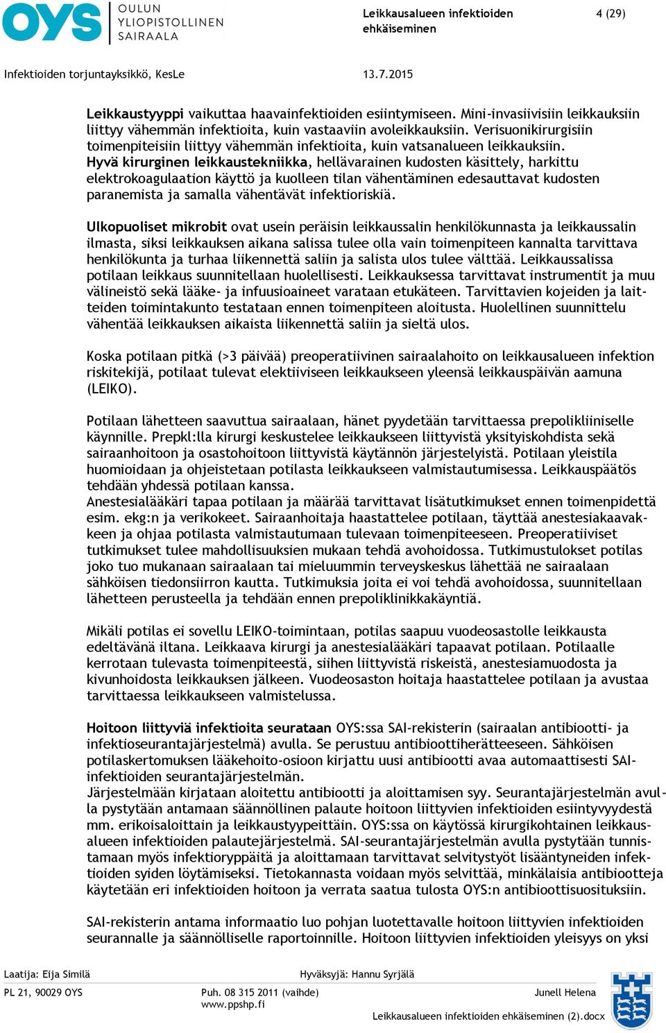 Hyvä kirurginen leikkaustekniikka, hellävarainen kudosten käsittely, harkittu elektrokoagulaation käyttö ja kuolleen tilan vähentäminen edesauttavat kudosten paranemista ja samalla vähentävät