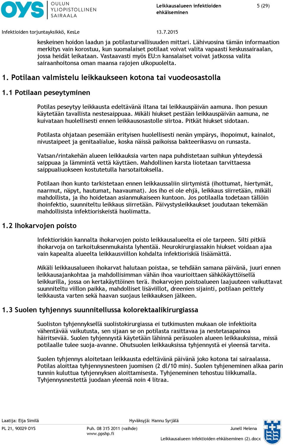 Vastaavasti myös EU:n kansalaiset voivat jatkossa valita sairaanhoitonsa oman maansa rajojen ulkopuolelta. 1. Potilaan valmistelu leikkaukseen kotona tai vuodeosastolla 1.