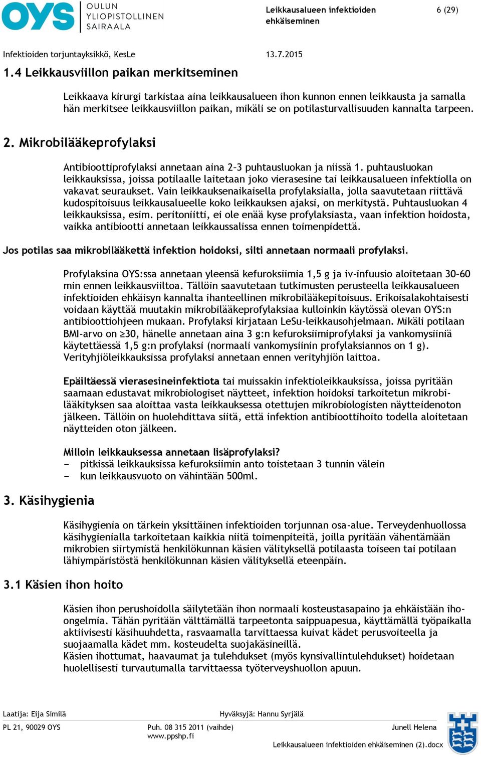 kannalta tarpeen. 2. Mikrobilääkeprofylaksi Antibioottiprofylaksi annetaan aina 2 3 puhtausluokan ja niissä 1.