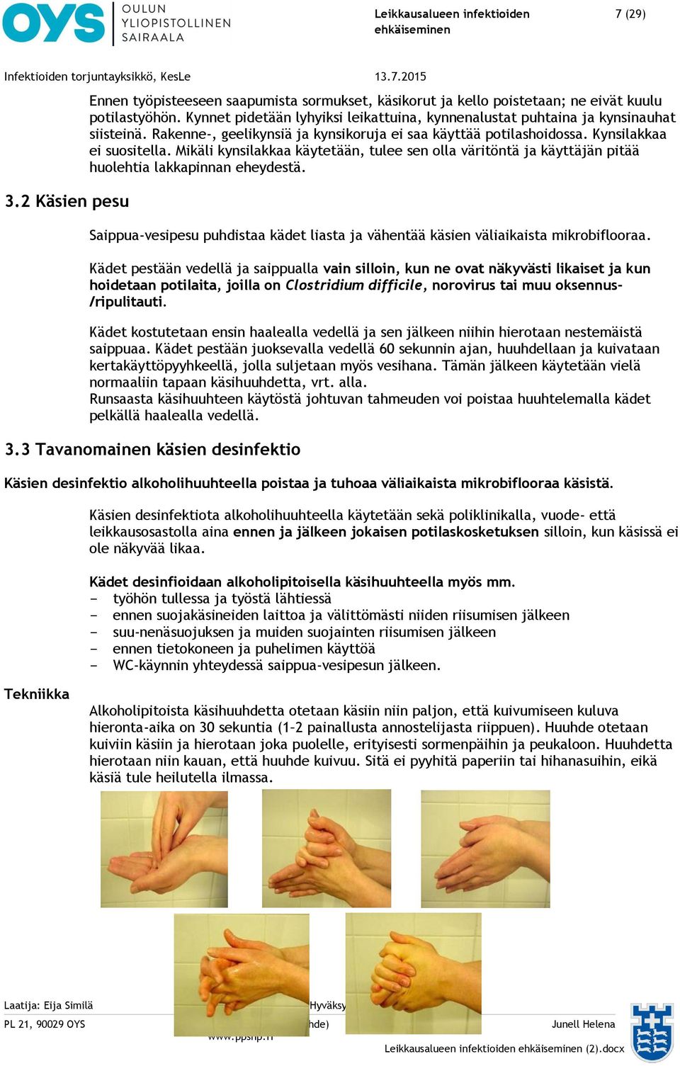 Mikäli kynsilakkaa käytetään, tulee sen olla väritöntä ja käyttäjän pitää huolehtia lakkapinnan eheydestä. Saippua-vesipesu puhdistaa kädet liasta ja vähentää käsien väliaikaista mikrobiflooraa.