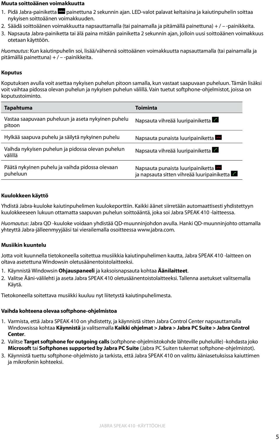 Huomautus: Kun kaiutinpuhelin soi, lisää/vähennä soittoäänen voimakkuutta napsauttamalla (tai painamalla ja pitämällä painettuna) + / -painikkeita.