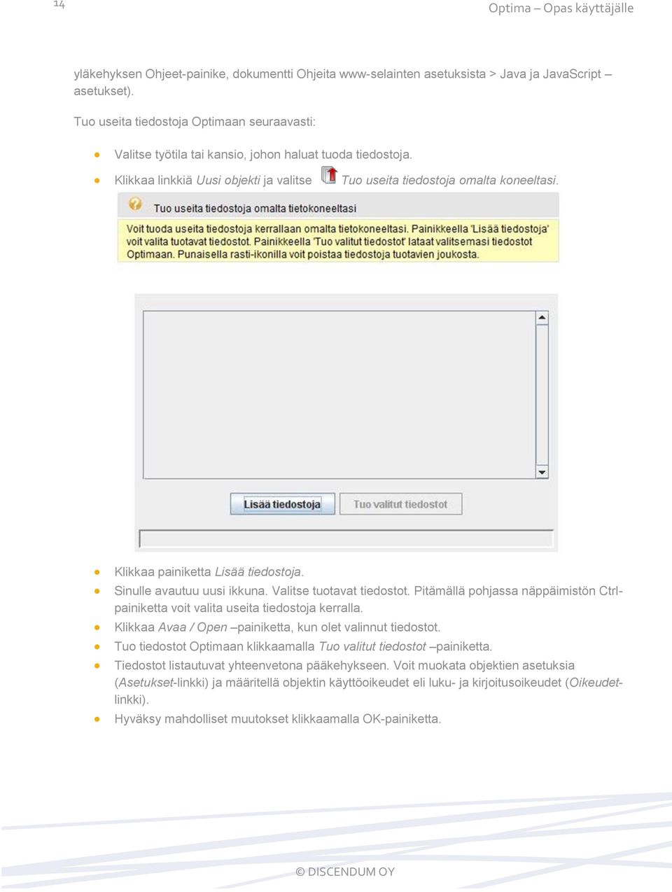 Klikkaa painiketta Lisää tiedostoja. Sinulle avautuu uusi ikkuna. Valitse tuotavat tiedostot. Pitämällä pohjassa näppäimistön Ctrlpainiketta voit valita useita tiedostoja kerralla.