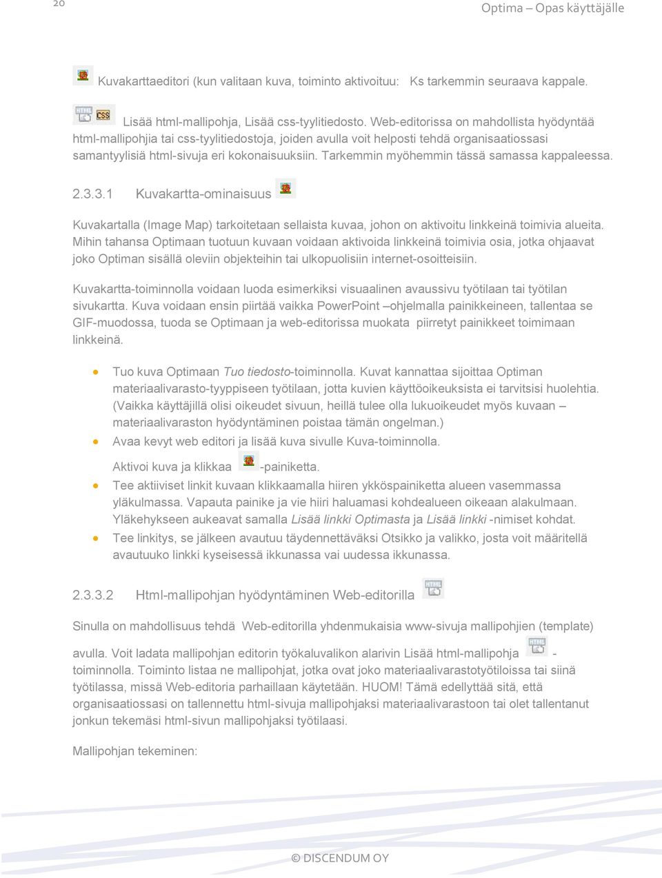 Tarkemmin myöhemmin tässä samassa kappaleessa. 2.3.3.1 Kuvakartta-ominaisuus Kuvakartalla (Image Map) tarkoitetaan sellaista kuvaa, johon on aktivoitu linkkeinä toimivia alueita.