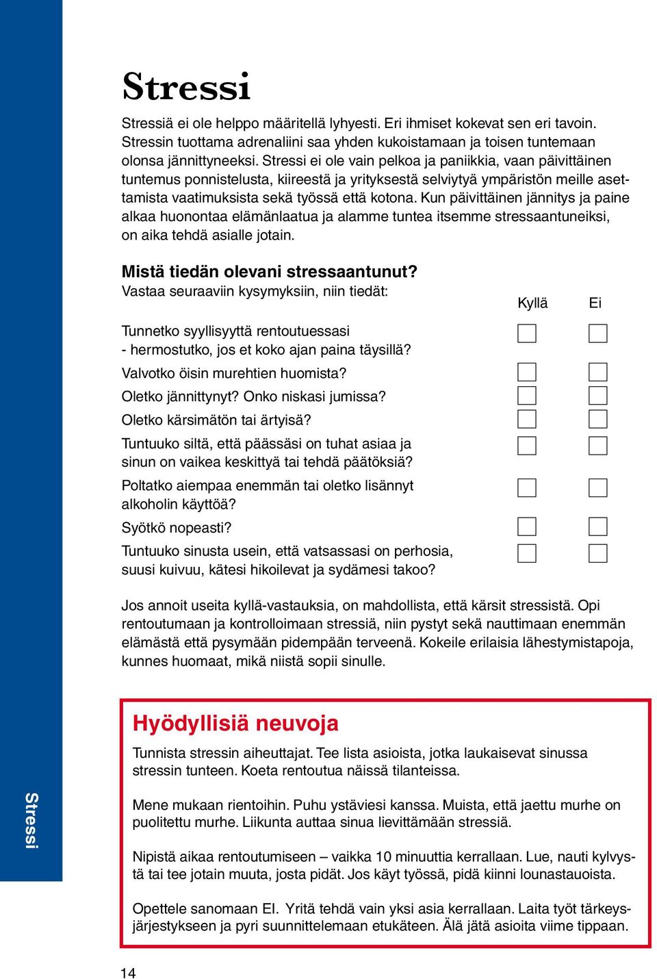 Kun päivittäinen jännitys ja paine alkaa huonontaa elämänlaatua ja alamme tuntea itsemme stressaantuneiksi, on aika tehdä asialle jotain. Mistä tiedän olevani stressaantunut?