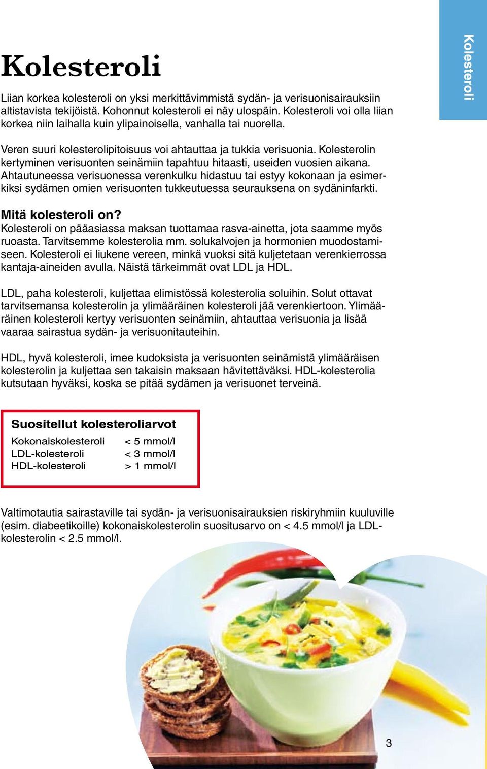 Kolesterolin kertyminen verisuonten seinämiin tapahtuu hitaasti, useiden vuosien aikana.