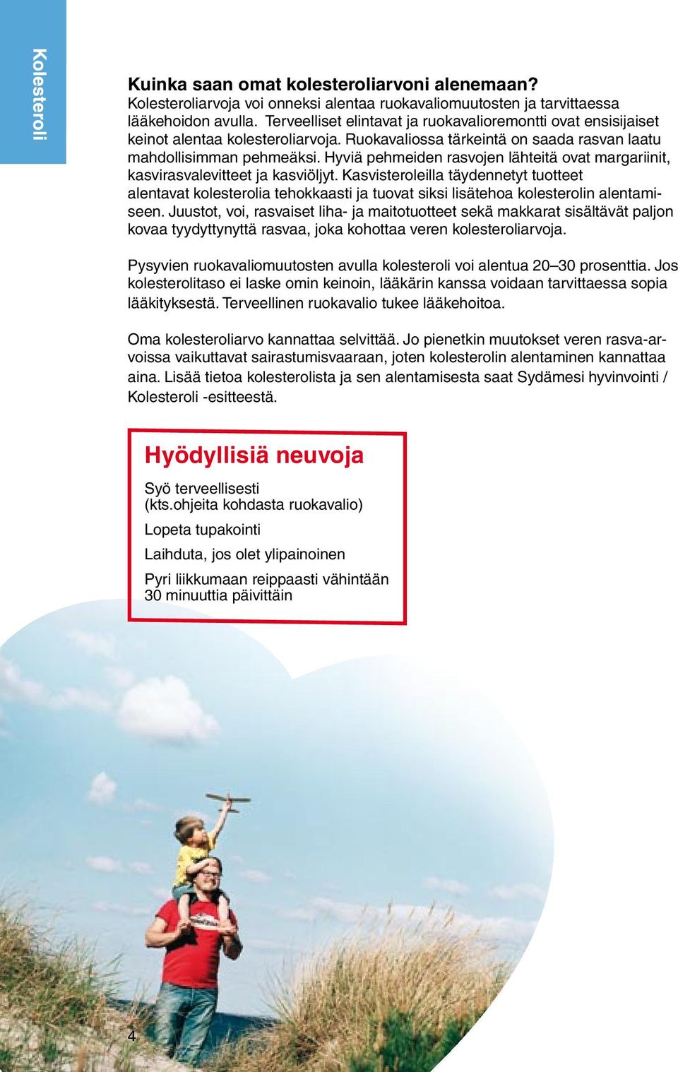 Hyviä pehmeiden rasvojen lähteitä ovat margariinit, kasvirasvalevitteet ja kasviöljyt.