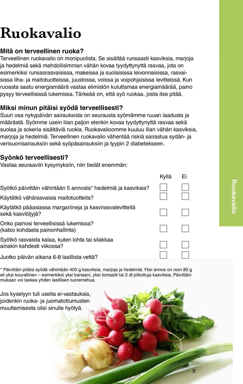 liha- ja maitotuotteissa, juustossa, voissa ja voipohjaisissa levitteissä. Kun ruoasta saatu energiamäärä vastaa elimistön kuluttamaa energiamäärää, paino pysyy terveellisissä lukemissa.