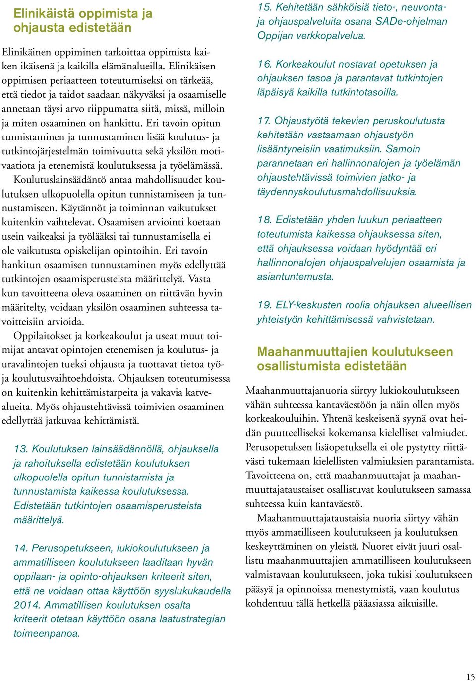 hankittu. Eri tavoin opitun tunnistaminen ja tunnustaminen lisää koulutus- ja tutkintojärjestelmän toimivuutta sekä yksilön motivaatiota ja etenemistä koulutuksessa ja työelämässä.