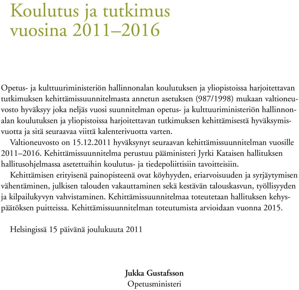 seuraavaa viittä kalenterivuotta varten. Valtioneuvosto on 15.12.211 hyväksynyt seuraavan kehittämissuunnitelman vuosille 211 216.