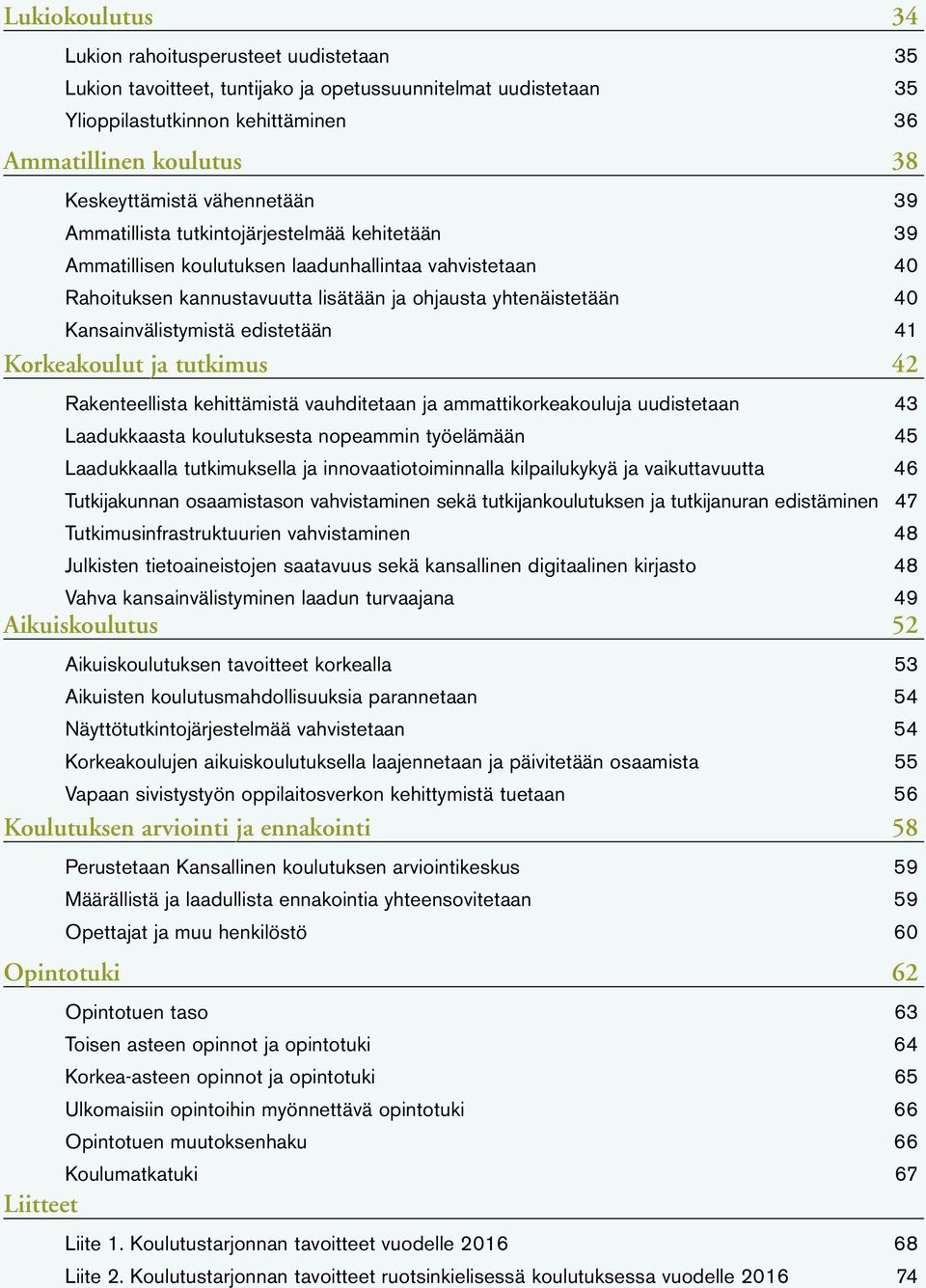 Kansainvälistymistä edistetään 41 Korkeakoulut ja tutkimus 42 Rakenteellista kehittämistä vauhditetaan ja ammattikorkeakouluja uudistetaan 43 Laadukkaasta koulutuksesta nopeammin työelämään 45