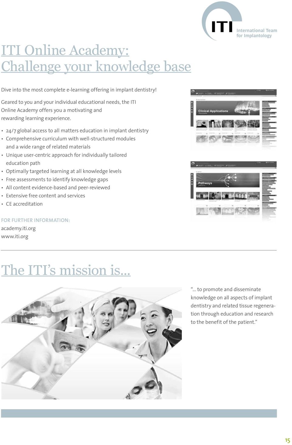 24/7 global access to all matters education in implant dentistry Comprehensive curriculum with well-structured modules and a wide range of related materials Unique user-centric approach for