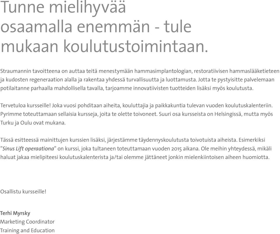 Jotta te pystyisitte palvelemaan potilaitanne parhaalla mahdollisella tavalla, tarjoamme innovatiivisten tuotteiden lisäksi myös koulutusta. Tervetuloa kursseille!