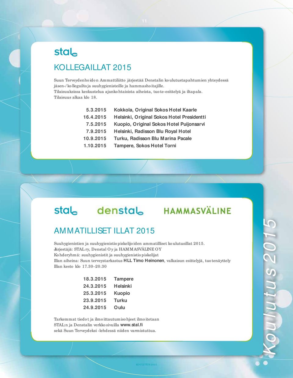 2015 Helsinki, Original Sokos Hotel Presidentti 7.5.2015 Kuopio, Original Sokos Hotel Puijonsarvi 7.9.2015 Helsinki, Radisson Blu Royal Hotel 10.