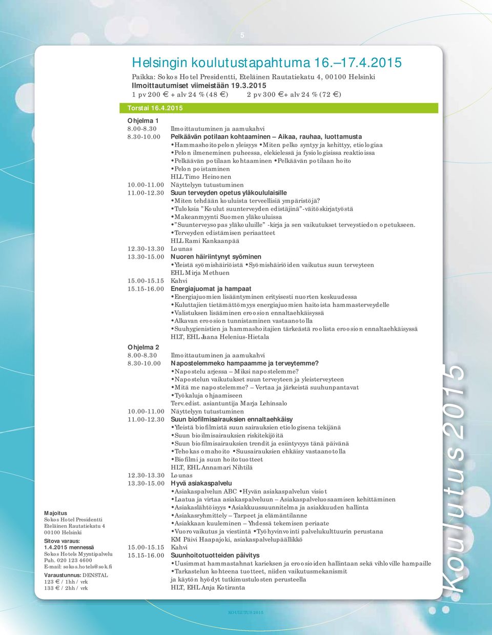 020 123 4600 E-mail: sokos.hotels@sok.fi Varaustunnus: DENSTAL 123 / 1hh / vrk 133 / 2hh / vrk Ohjelma 1 8.00-8.30 Ilmoittautuminen ja aamukahvi 8.30-10.