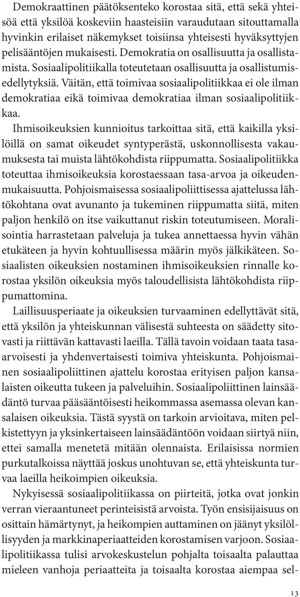 Väitän, että toimivaa sosiaalipolitiikkaa ei ole ilman demokratiaa eikä toimivaa demokratiaa ilman sosiaalipolitiikkaa.