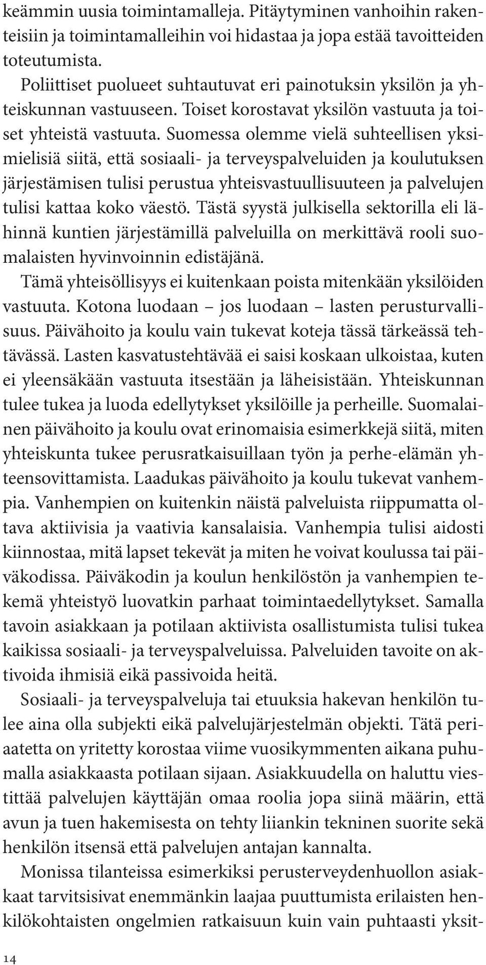 Suomessa olemme vielä suhteellisen yksimielisiä siitä, että sosiaali- ja terveyspalveluiden ja koulutuksen järjestämisen tulisi perustua yhteisvastuullisuuteen ja palvelujen tulisi kattaa koko väestö.