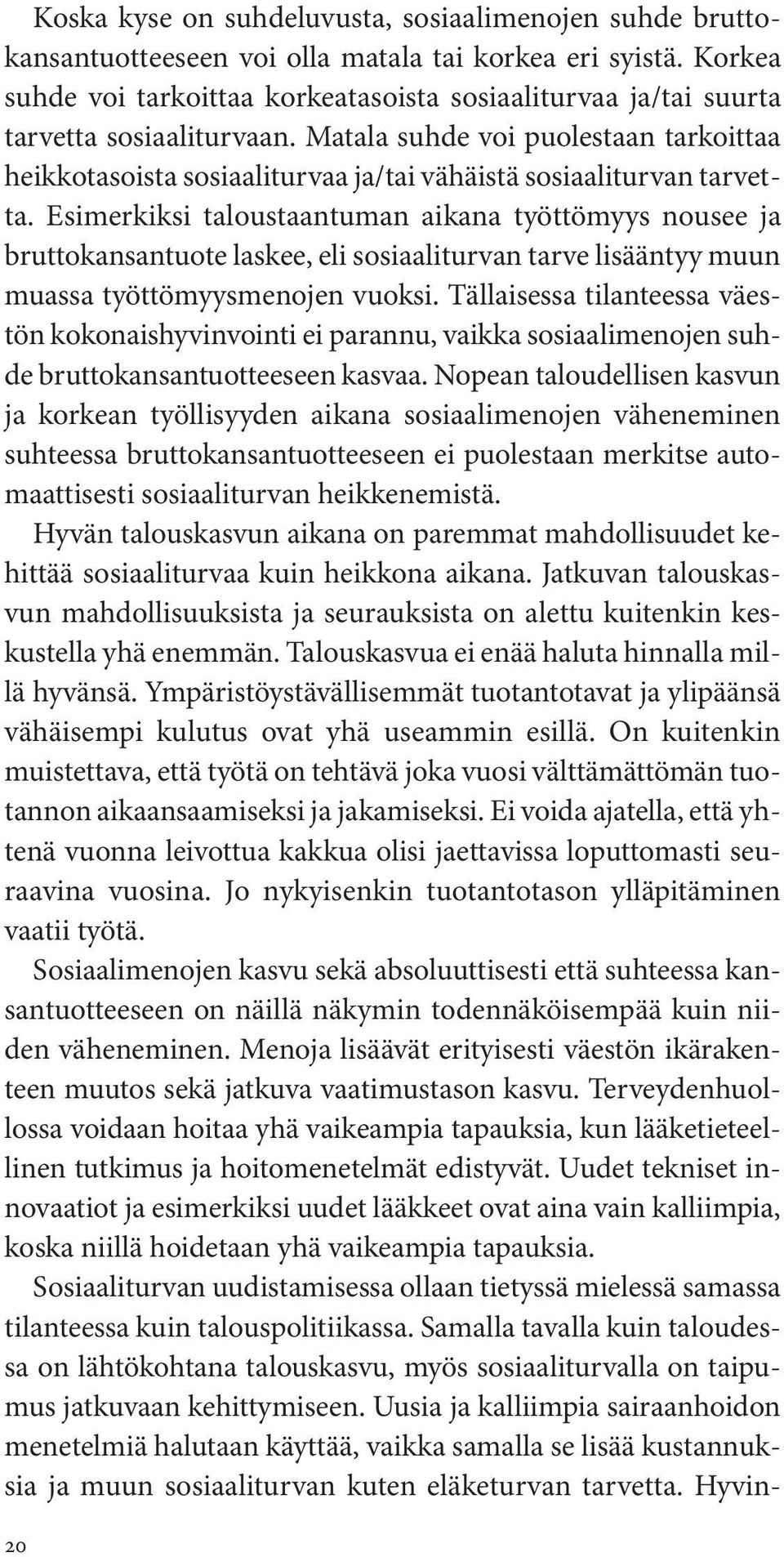 Matala suhde voi puolestaan tarkoittaa heikkotasoista sosiaaliturvaa ja/tai vähäistä sosiaaliturvan tarvetta.