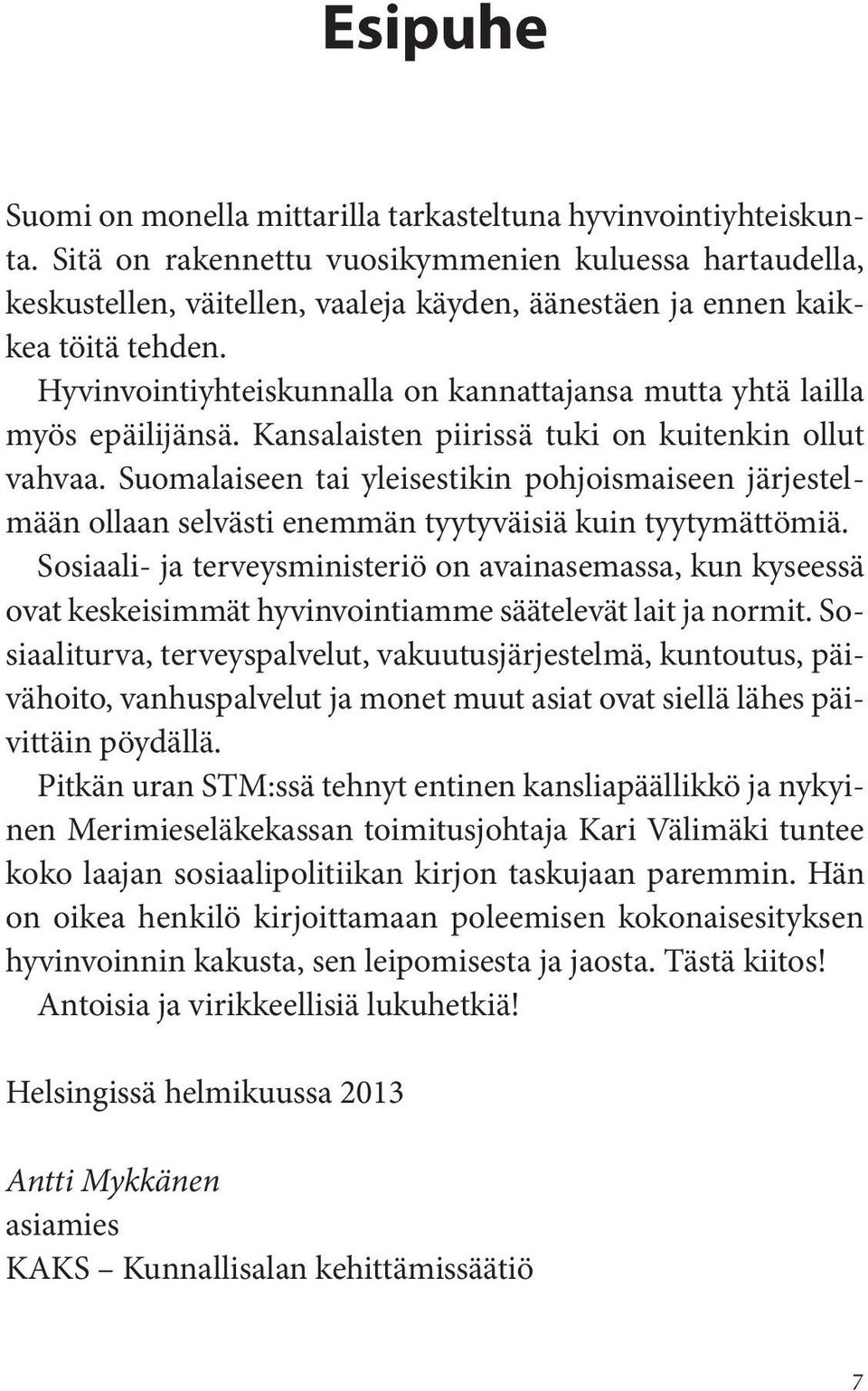 Hyvinvointiyhteiskunnalla on kannattajansa mutta yhtä lailla myös epäilijänsä. Kansalaisten piirissä tuki on kuitenkin ollut vahvaa.