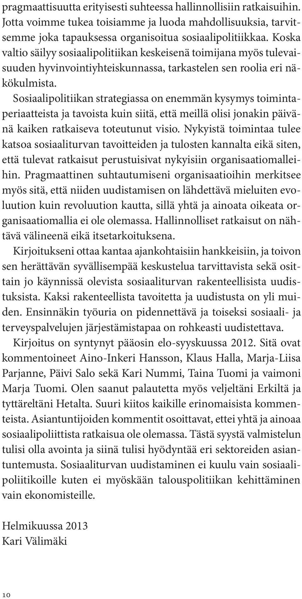 Sosiaalipolitiikan strategiassa on enemmän kysymys toimintaperiaatteista ja tavoista kuin siitä, että meillä olisi jonakin päivänä kaiken ratkaiseva toteutunut visio.