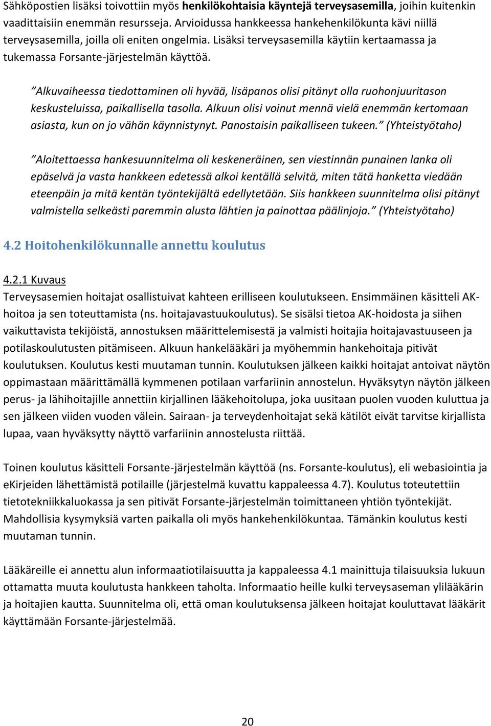 Alkuvaiheessa tiedottaminen oli hyvää, lisäpanos olisi pitänyt olla ruohonjuuritason keskusteluissa, paikallisella tasolla.