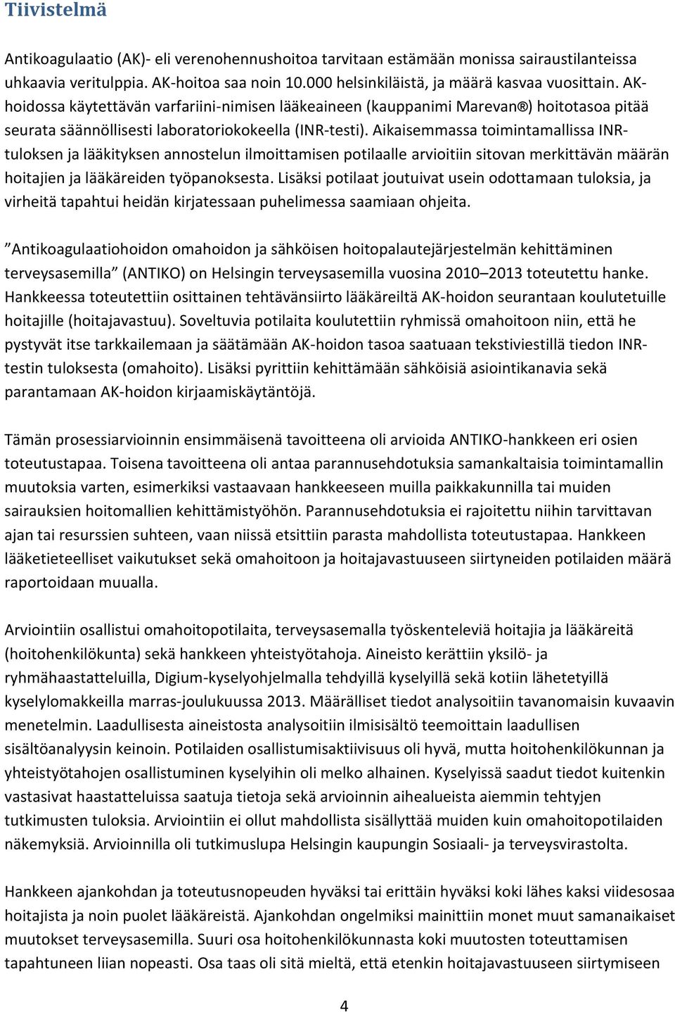 Aikaisemmassa toimintamallissa INRtuloksen ja lääkityksen annostelun ilmoittamisen potilaalle arvioitiin sitovan merkittävän määrän hoitajien ja lääkäreiden työpanoksesta.