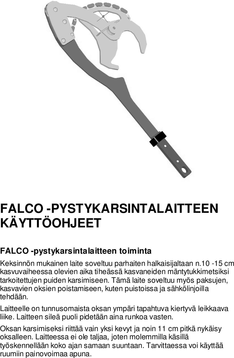 Tämä laite soveltuu myös paksujen, kasvavien oksien poistamiseen, kuten puistoissa ja sähkölinjoilla tehdään.