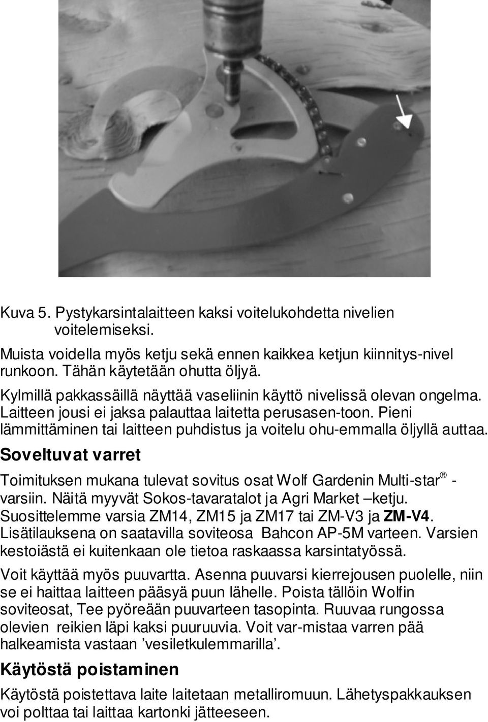 Pieni lämmittäminen tai laitteen puhdistus ja voitelu ohu-emmalla öljyllä auttaa. Soveltuvat varret Toimituksen mukana tulevat sovitus osat Wolf Gardenin Multi-star - varsiin.