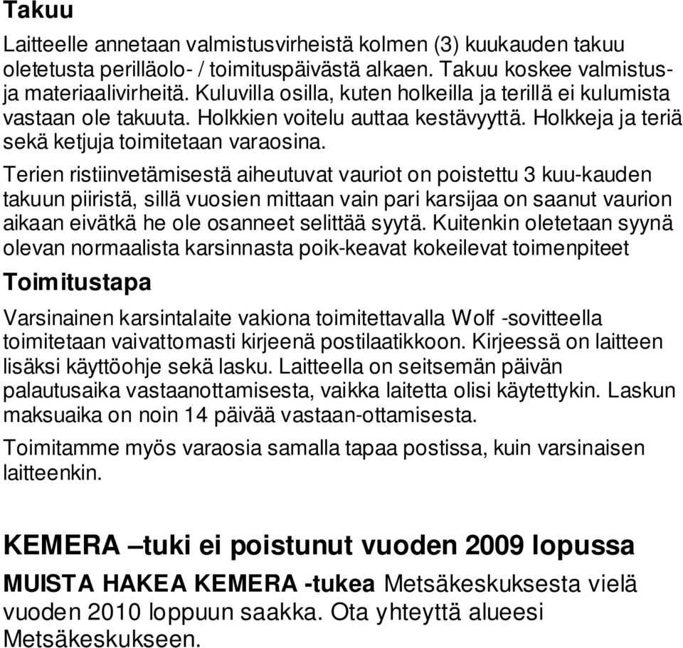 Terien ristiinvetämisestä aiheutuvat vauriot on poistettu 3 kuu-kauden takuun piiristä, sillä vuosien mittaan vain pari karsijaa on saanut vaurion aikaan eivätkä he ole osanneet selittää syytä.