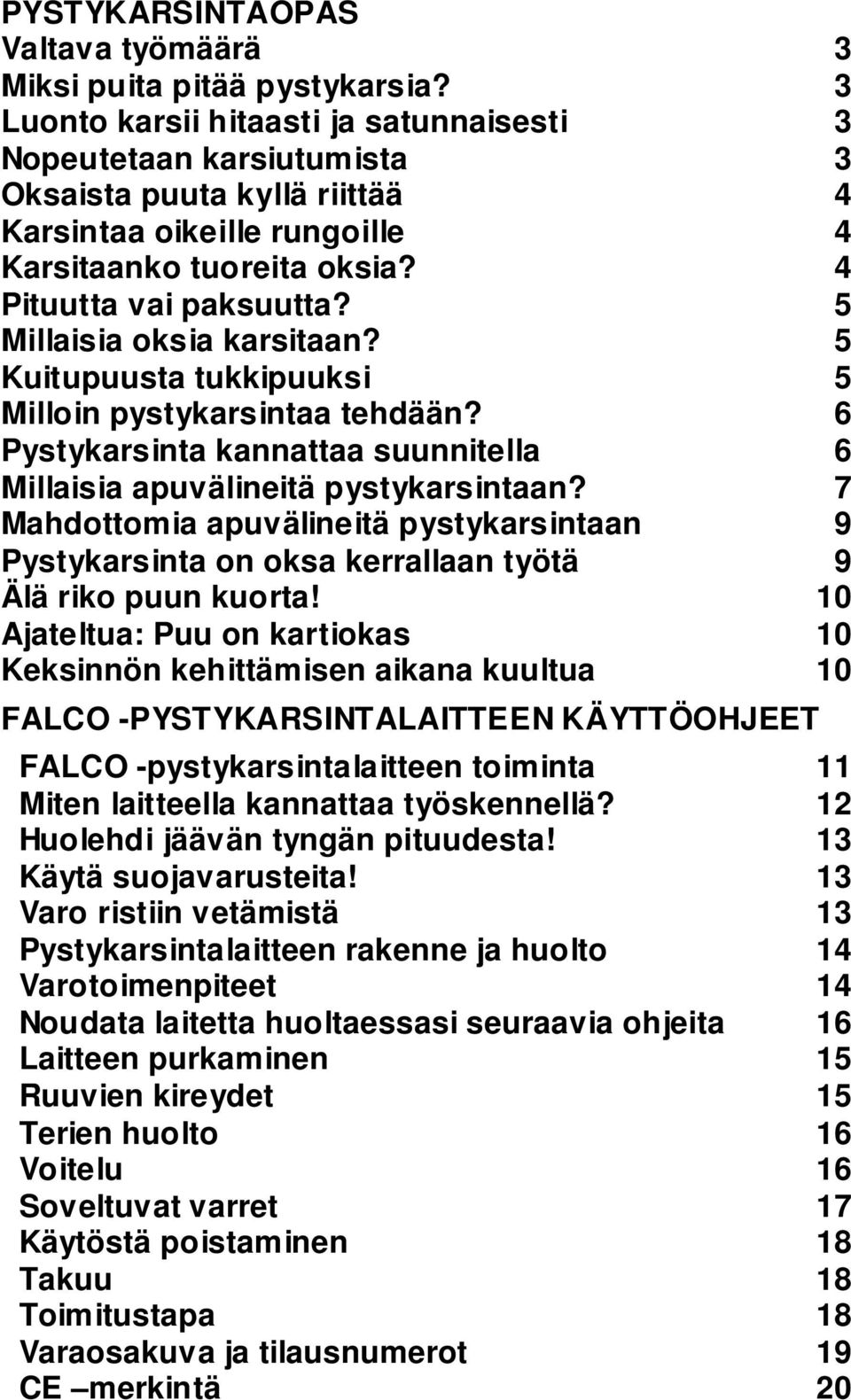 5 Millaisia oksia karsitaan? 5 Kuitupuusta tukkipuuksi 5 Milloin pystykarsintaa tehdään? 6 Pystykarsinta kannattaa suunnitella 6 Millaisia apuvälineitä pystykarsintaan?