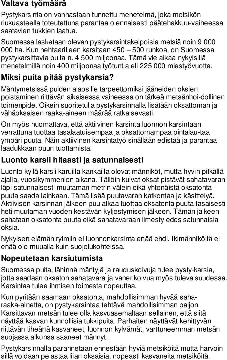 Tämä vie aikaa nykyisillä menetelmillä noin 400 miljoonaa työtuntia eli 225 000 miestyövuotta. Miksi puita pitää pystykarsia?