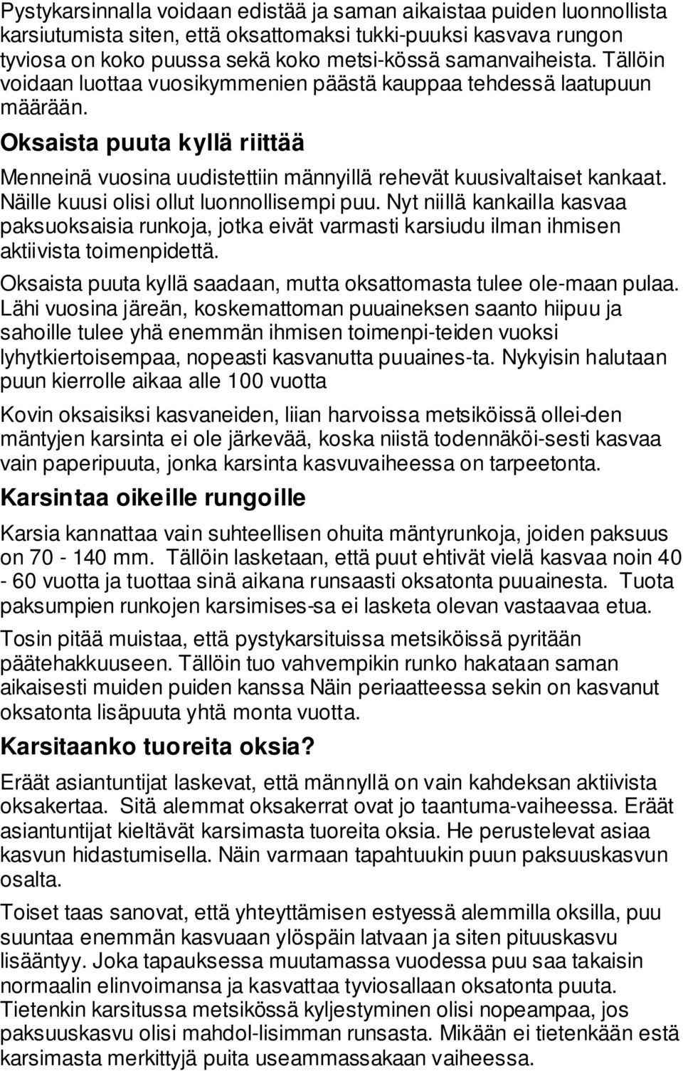 Näille kuusi olisi ollut luonnollisempi puu. Nyt niillä kankailla kasvaa paksuoksaisia runkoja, jotka eivät varmasti karsiudu ilman ihmisen aktiivista toimenpidettä.