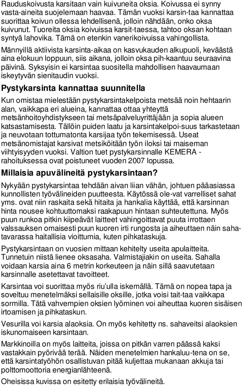 Tämä on etenkin vanerikoivuissa vahingollista. Männyillä aktiivista karsinta-aikaa on kasvukauden alkupuoli, keväästä aina elokuun loppuun, siis aikana, jolloin oksa pih-kaantuu seuraavina päivinä.