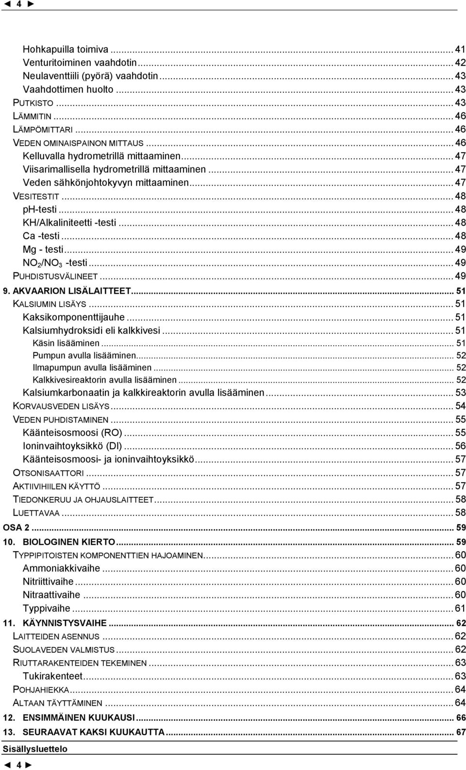 .. 48 Ca -testi... 48 Mg - testi... 49 NO 2 /NO 3 -testi... 49 PUHDISTUSVÄLINEET... 49 9. AKVAARION LISÄLAITTEET... 51 KALSIUMIN LISÄYS... 51 Kaksikomponenttijauhe.