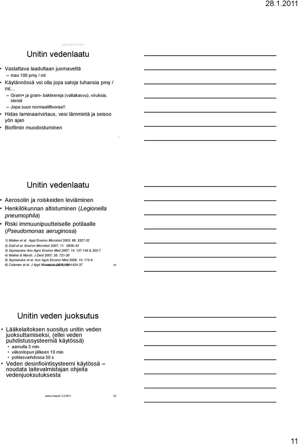 ! Hidas laminaarivirtaus, vesi lämmintä ja seisoo yön ajan Biofilmin muodostuminen 31 Unitin vedenlaatu Aerosolin ja roiskeiden leviäminen Henkilökunnan altistuminen (Legionella pneumophila) Riski