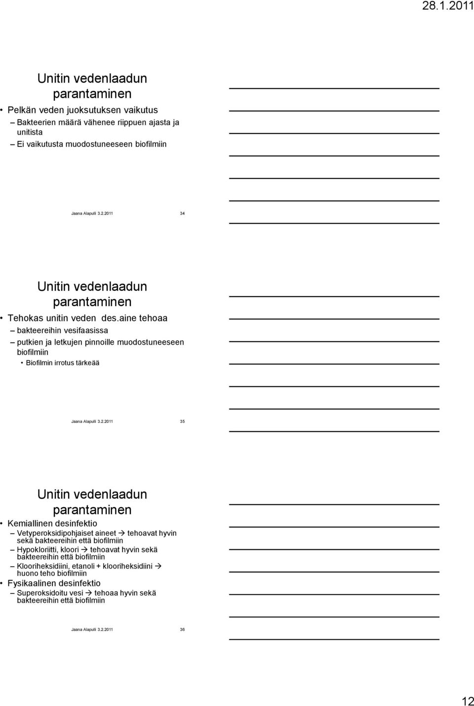 aine tehoaa bakteereihin vesifaasissa putkien ja letkujen pinnoille muodostuneeseen biofilmiin Biofilmin irrotus tärkeää 35 Unitin vedenlaadun parantaminen Kemiallinen