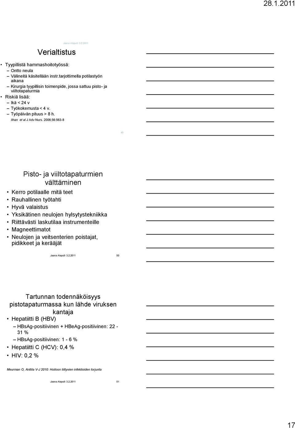 2006;56:563-8 49 Pisto- ja viiltotapaturmien välttäminen Kerro potilaalle mitä teet Rauhallinen työtahti Hyvä valaistus Yksikätinen neulojen hylsytystekniikka Riittävästi laskutilaa instrumenteille