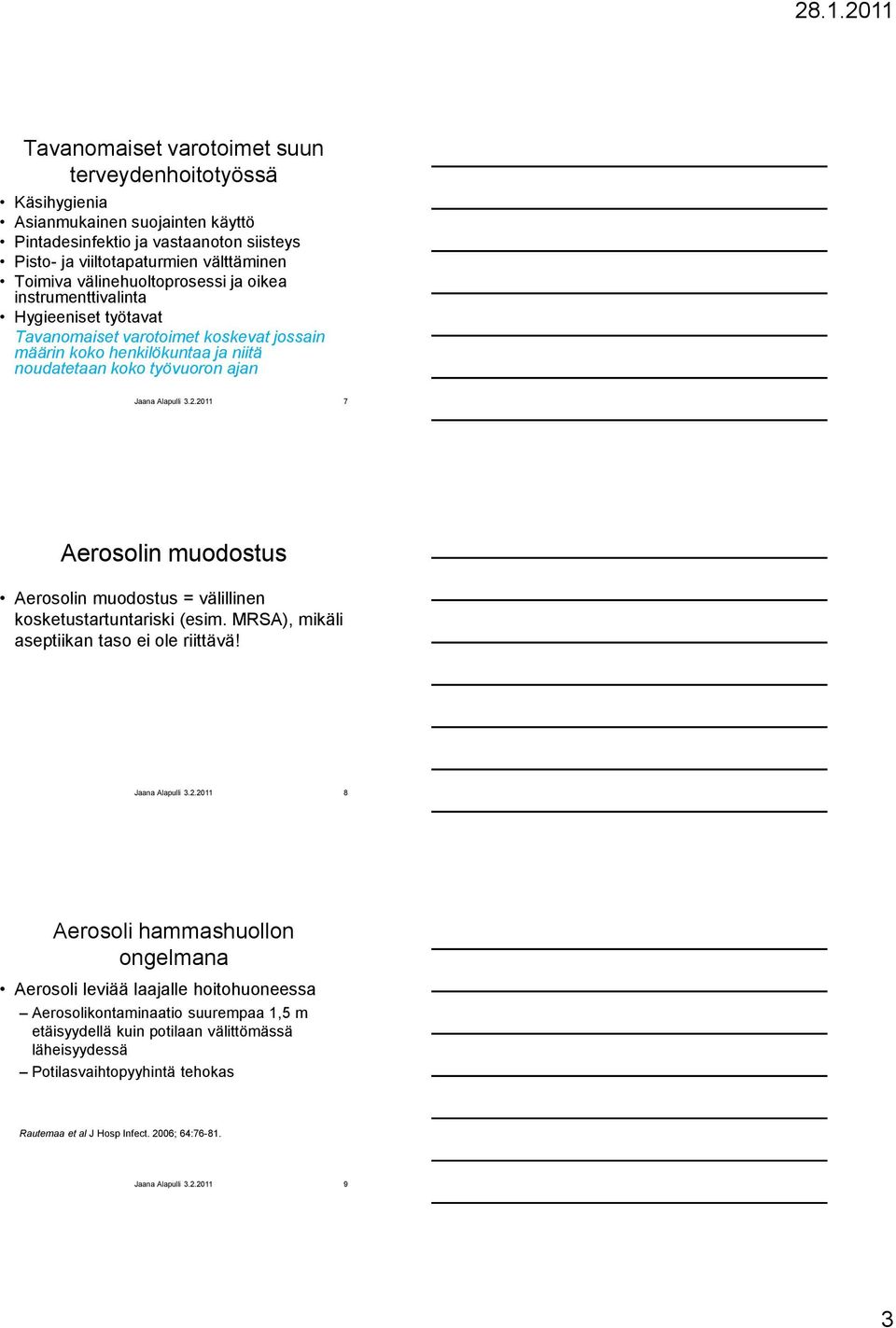 Aerosolin muodostus Aerosolin muodostus = välillinen kosketustartuntariski (esim. MRSA), mikäli aseptiikan taso ei ole riittävä!