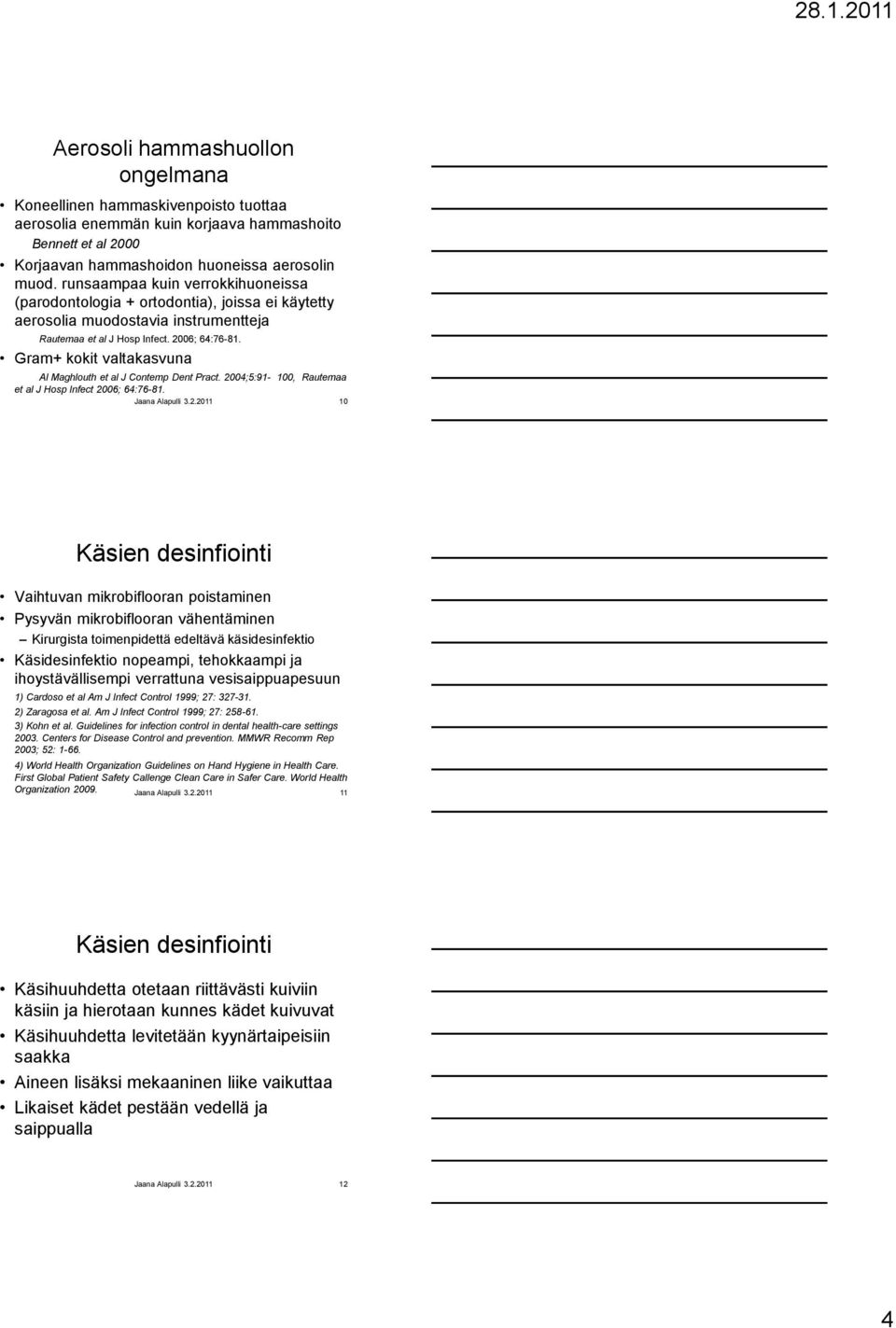 Gram+ kokit valtakasvuna Al Maghlouth et al J Contemp Dent Pract. 2004;5:91-100, Rautemaa et al J Hosp Infect 2006; 64:76-81.