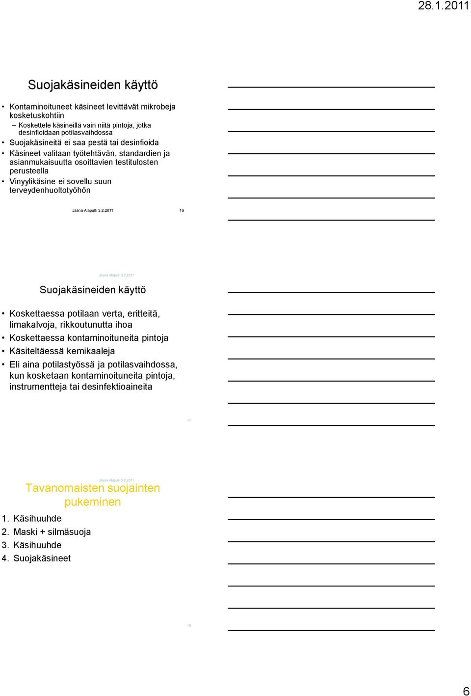 Suojakäsineiden käyttö Koskettaessa potilaan verta, eritteitä, limakalvoja, rikkoutunutta ihoa Koskettaessa kontaminoituneita pintoja Käsiteltäessä kemikaaleja Eli aina potilastyössä ja