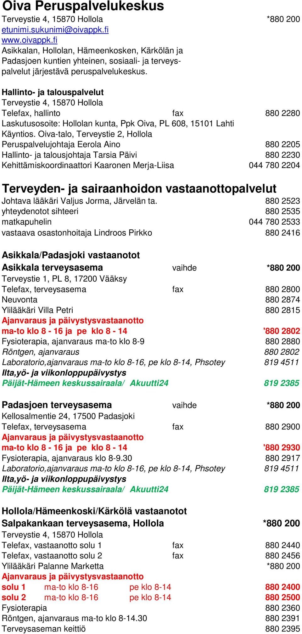 Hallinto- ja talouspalvelut Terveystie 4, 15870 Hollola Telefax, hallinto fax 880 2280 Laskutusosoite: Hollolan kunta, Ppk Oiva, PL 608, 15101 Lahti Käyntios.
