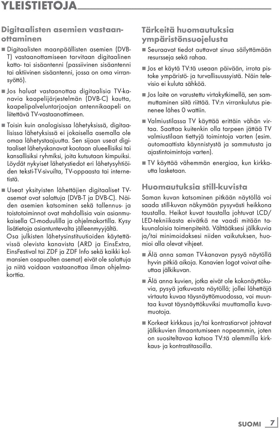7 Jos haluat vastaanottaa digitaalisia TV-kanavia kaapelijärjestelmän (DVB-C) kautta, kaapelipalveluntarjoajan antennikaapeli on liitettävä TV-vastaanottimeen.